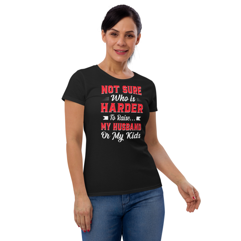 Not sure who is harder to raise my husband or my kids Women's short sleeve t-shirt