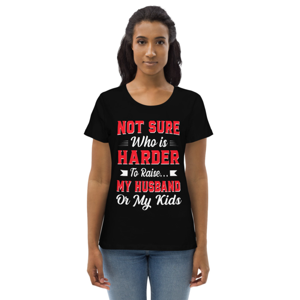 Not sure who is harder to raise my husband or my kids Women's fitted eco tee