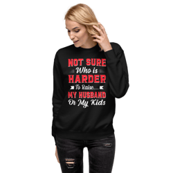 Not sure who is harder to raise my husband or my kids Unisex Premium Sweatshirt