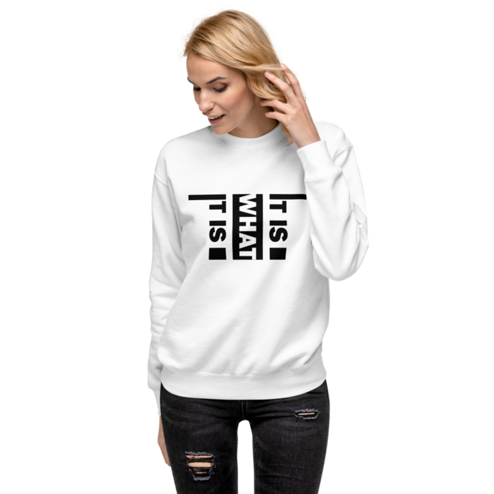 It Is What It Is Unisex Premium Sweatshirt