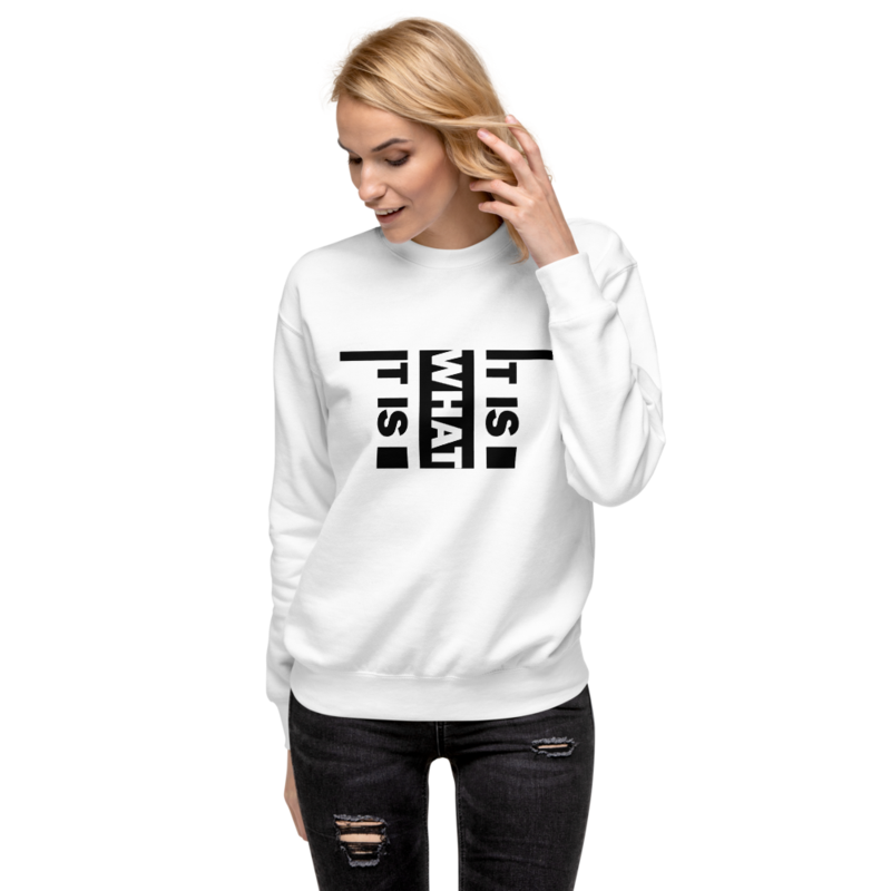 It Is What It Is Unisex Premium Sweatshirt