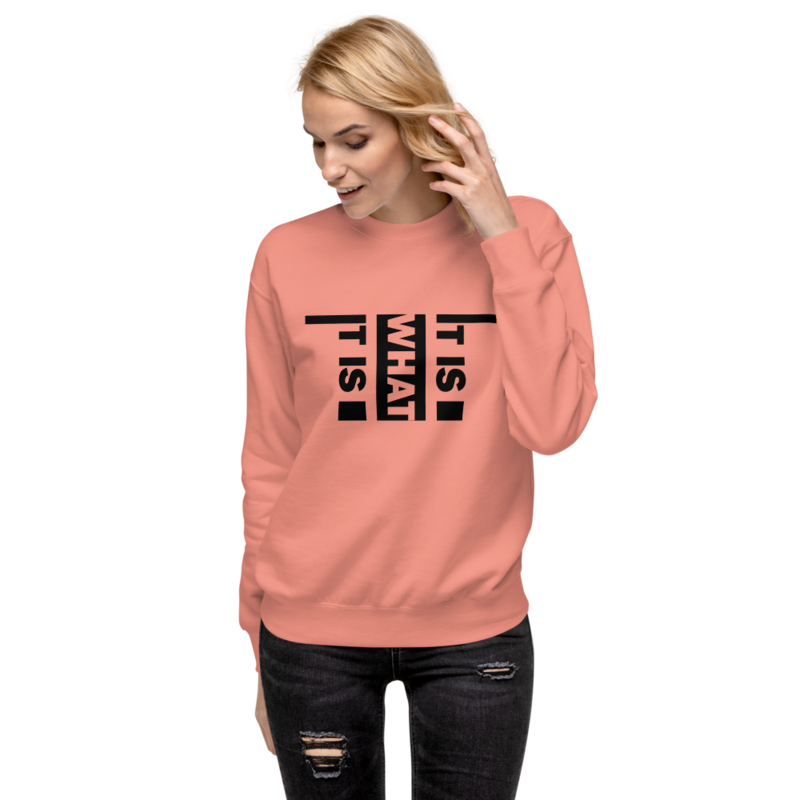 It Is What It Is Unisex Premium Sweatshirt