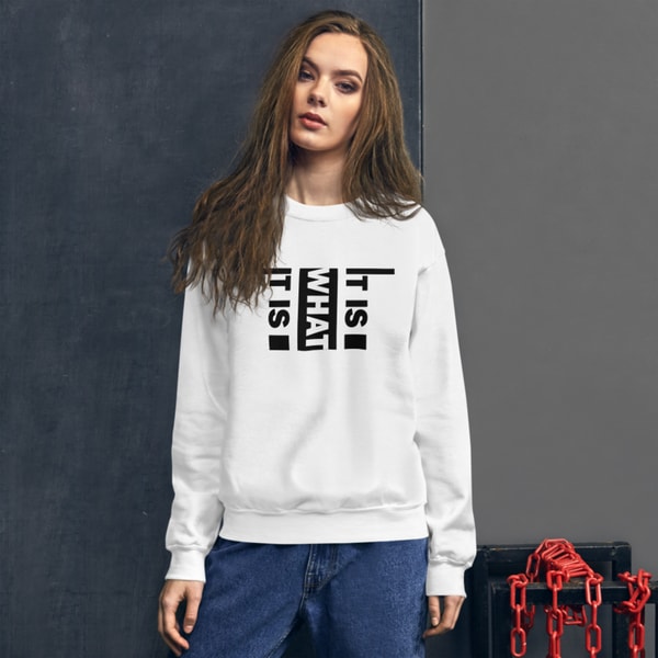 It Is What It Is Unisex Sweatshirt