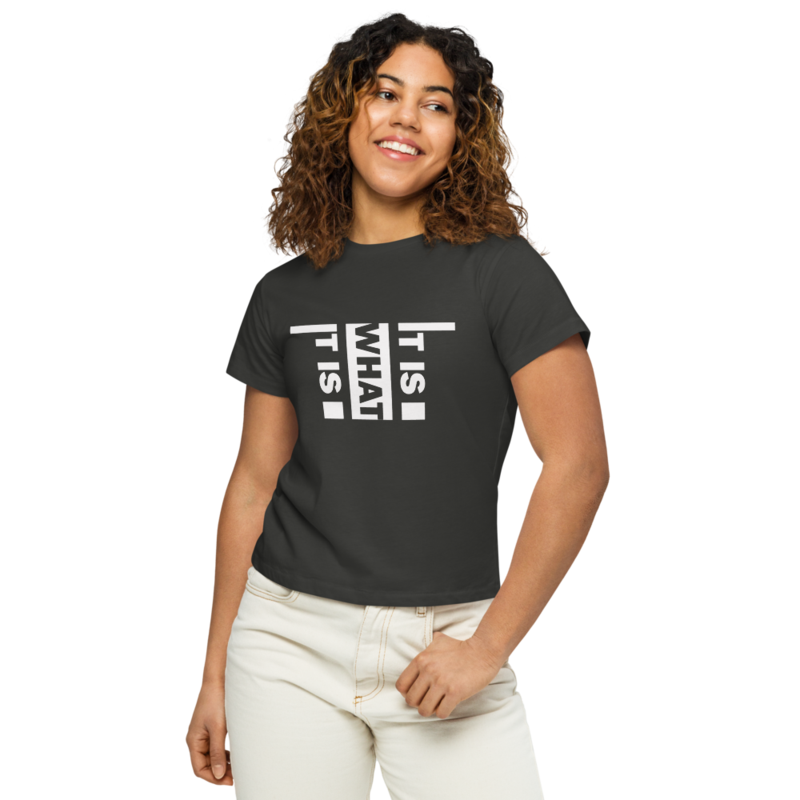 It Is What It Is Women’s high-waisted t-shirt