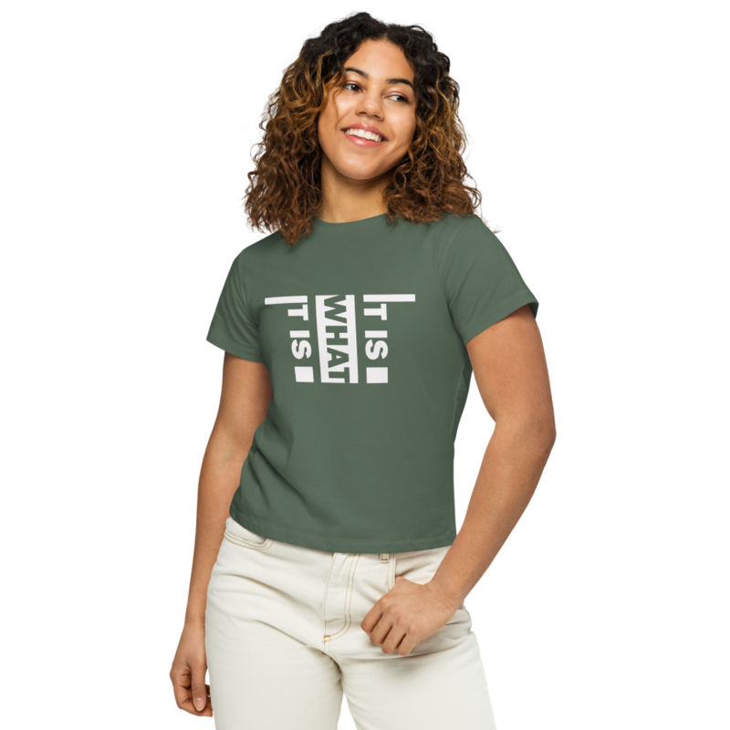 It Is What It Is Women’s high-waisted t-shirt