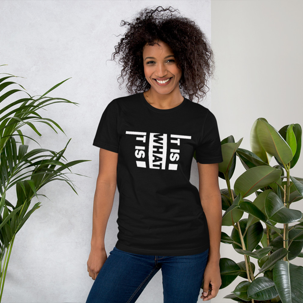 It Is What It Is Unisex t-shirt