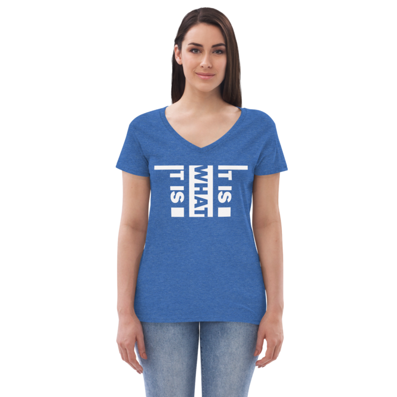 It Is What It Is Women’s recycled v-neck t-shirt