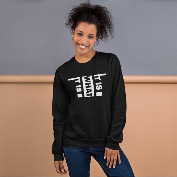 It Is What It Is Unisex Sweatshirt