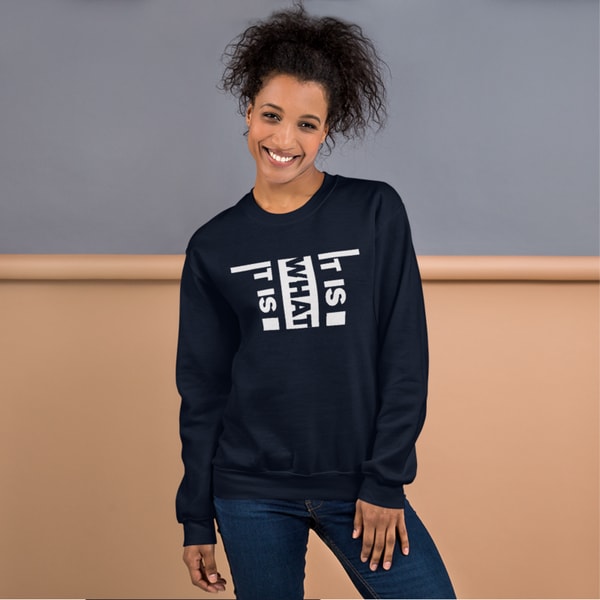 It Is What It Is Unisex Sweatshirt