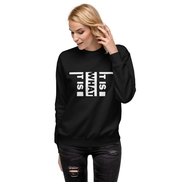 It Is What It Is Unisex Premium Sweatshirt