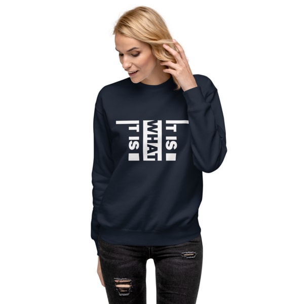It Is What It Is Unisex Premium Sweatshirt