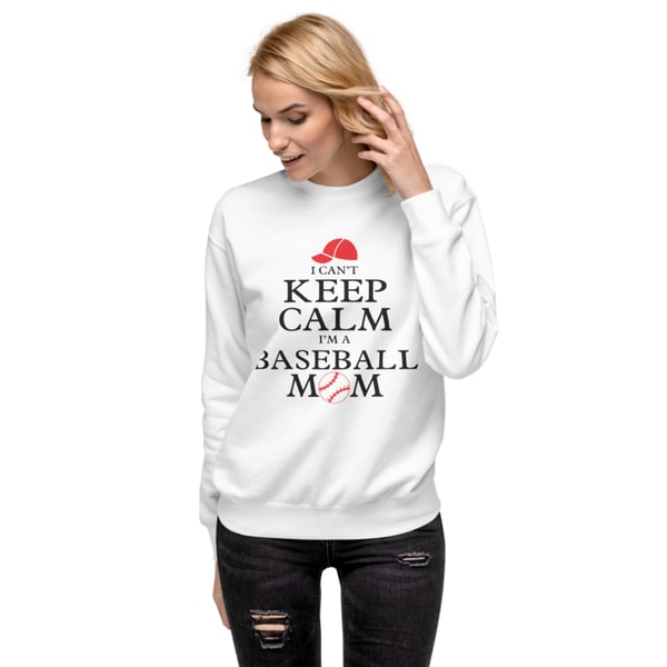 I Can't Keep Calm I'm a Baseball Mom Unisex Premium Sweatshirt