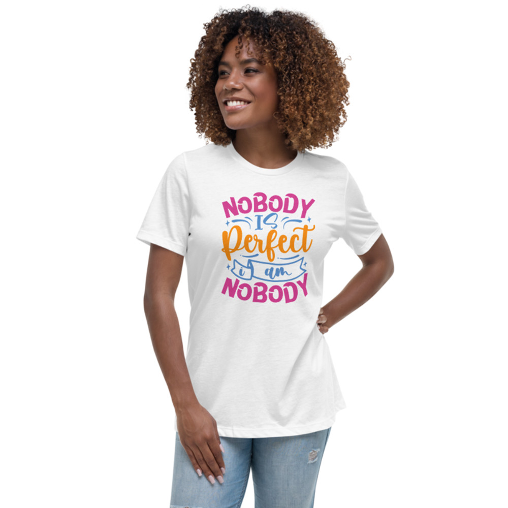 Nobody Is Perfect and I Am Nobody Funny Quote Women's Relaxed T-Shirt