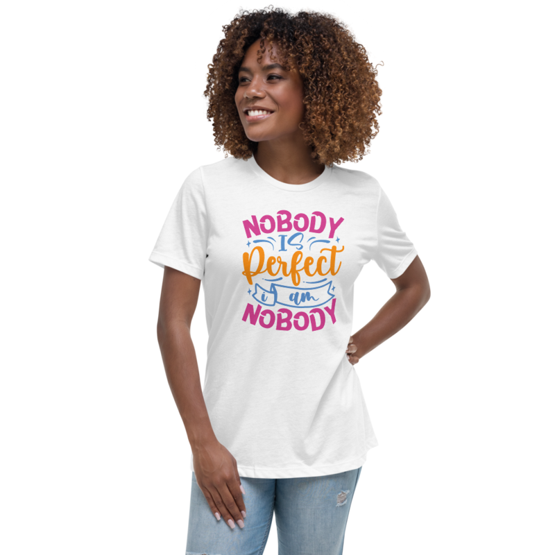 Nobody Is Perfect and I Am Nobody Funny Quote Women's Relaxed T-Shirt