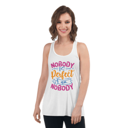 Nobody Is Perfect and I Am Nobody Funny Quote Women's Flowy Racerback Tank