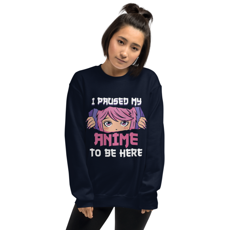 I Paused My Anime To Be Here Otaku Unisex Sweatshirt
