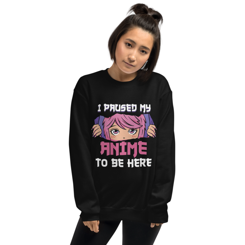 I Paused My Anime To Be Here Otaku Unisex Sweatshirt
