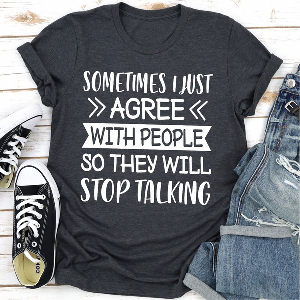 Sometimes I Just Agree With People So They Will Stop Talking