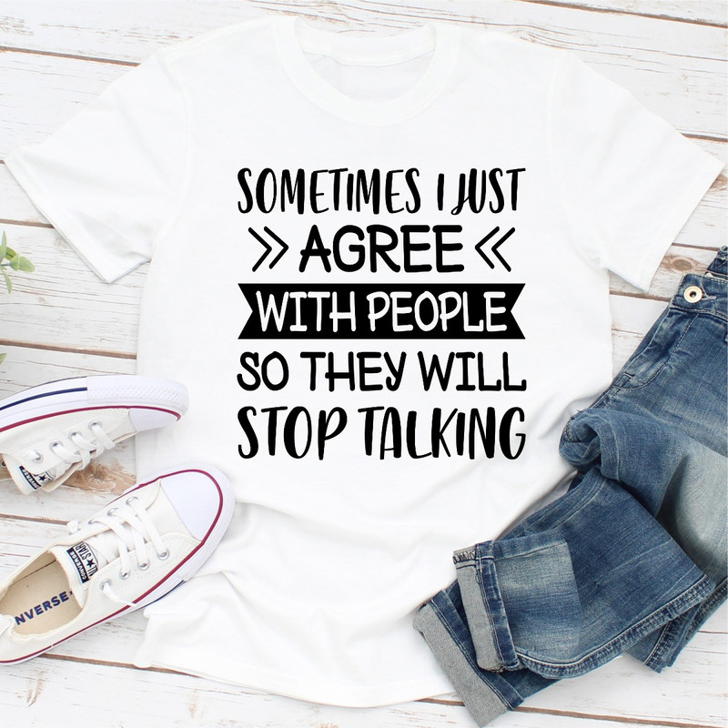 Sometimes I Just Agree With People So They Will Stop Talking