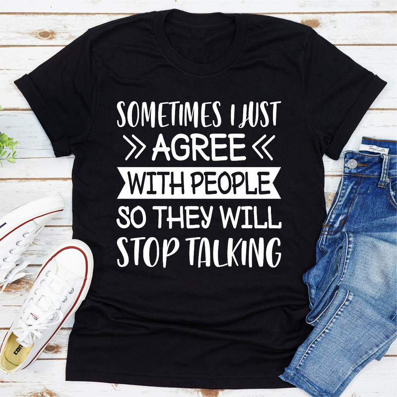 Sometimes I Just Agree With People So They Will Stop Talking