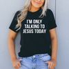 I'm Only Talking To Jesus Today Tee (4).jpg