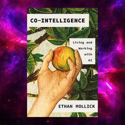Co-Intelligence: Living and Working with AI by Ethan Mollick
