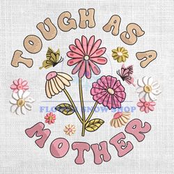 Tough As A Mother Daisy Mom Mother Day Embroidery Png