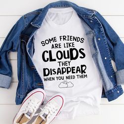 Some Friends Are Like Clouds Tee