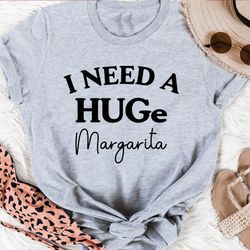 I Need A Huge Margarita Tee