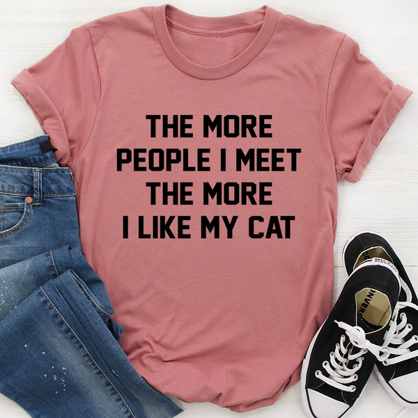 The More People I Meet The More I Like My Cat Tee....jpg